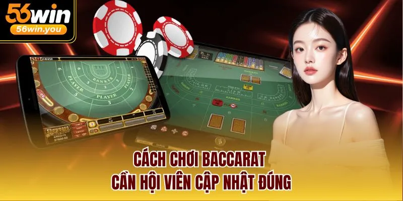 Cách chơi Baccarat cần hội viên cập nhật đúng
