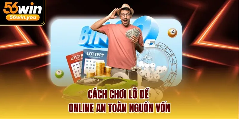 Cách chơi lô đề online an toàn nguồn vốn