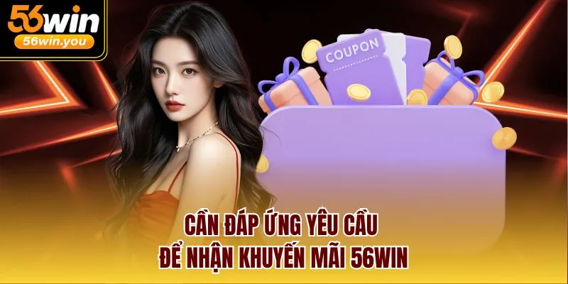 Cần đáp ứng yêu cầu để nhận khuyến mãi 56WIN