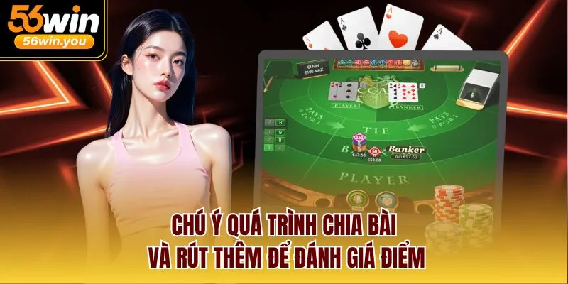 Chú ý quá trình chia bài và rút thêm để đánh giá điểm