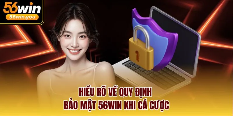 Hiểu rõ về quy định bảo mật 56win khi cá cược