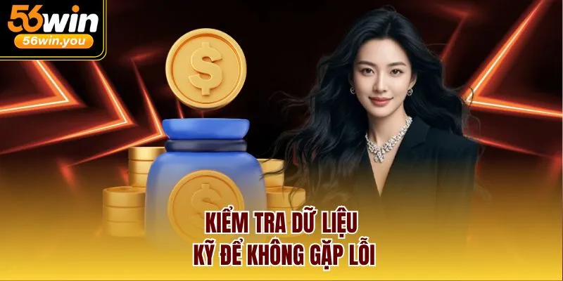 Kiểm tra dữ liệu kỹ để không gặp lỗi