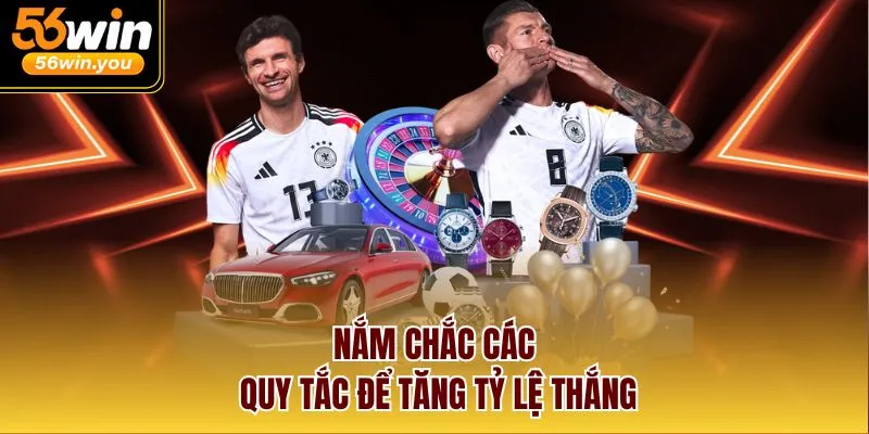Nắm chắc các quy tắc để tăng tỷ lệ thắng