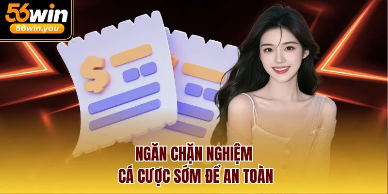 Ngăn chặn nghiệm cá cược sớm để an toàn