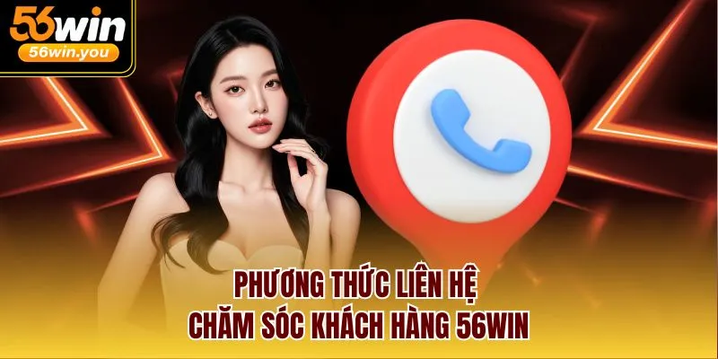 Phương thức liên hệ chăm sóc khách hàng 56win