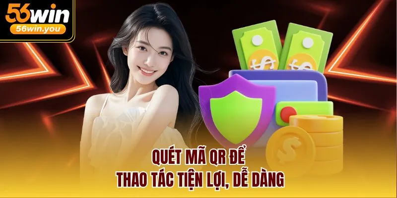 Quét mã QR để thao tác tiện lợi, dễ dàng