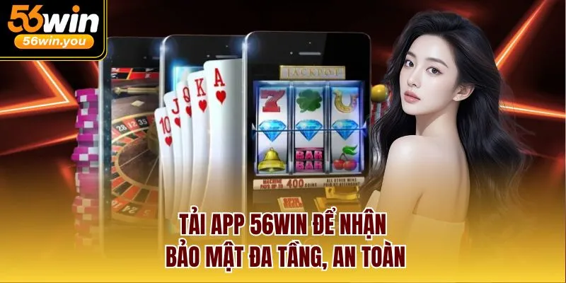 Tải app 56Win để nhận bảo mật đa tầng, an toàn